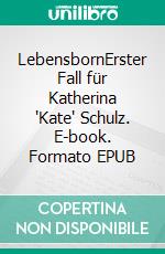 LebensbornErster Fall für Katherina "Kate" Schulz. E-book. Formato EPUB ebook