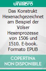 Das Konstrukt Hexenachgezeichnet am Beispiel der Völser Hexenprozesse von 1506 und 1510. E-book. Formato EPUB ebook di Elmar Perkmann