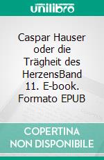 Caspar Hauser oder die Trägheit des HerzensBand 11. E-book. Formato EPUB ebook di Jakob Wassermann