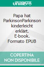 Papa hat ParkinsonParkinson kinderleicht erklärt. E-book. Formato EPUB ebook