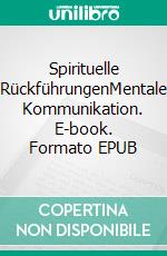 Spirituelle RückführungenMentale Kommunikation. E-book. Formato EPUB ebook di Günter Skwara