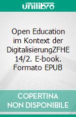 Open Education im Kontext der DigitalisierungZFHE 14/2. E-book. Formato EPUB ebook di Richter