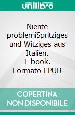 Niente problemiSpritziges und Witziges aus Italien. E-book. Formato EPUB ebook di Hanspeter Gsell