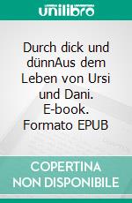 Durch dick und dünnAus dem Leben von Ursi und Dani. E-book. Formato EPUB ebook di Daniel Hofer