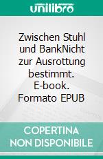 Zwischen Stuhl und BankNicht zur Ausrottung bestimmt. E-book. Formato EPUB ebook