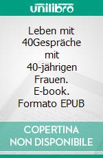 Leben mit 40Gespräche mit 40-jährigen Frauen. E-book. Formato EPUB ebook di Agnes Plaschy Schnyder