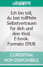 Ich bin toll, du bist tollMehr Selbstvertrauen für dich und dein Kind. E-book. Formato EPUB