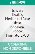 Ishvara Healing MeditationL'arte della longevità. E-book. Formato EPUB