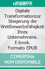 Digitale Transformationzur Steigerung der Wettbewerbsfähigkeit Ihres Unternehmens. E-book. Formato EPUB ebook