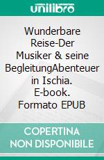 Wunderbare Reise-Der Musiker & seine BegleitungAbenteuer in Ischia. E-book. Formato EPUB ebook