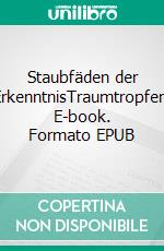 Staubfäden der ErkenntnisTraumtropfen. E-book. Formato EPUB ebook di Paul Gisi