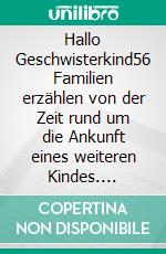 Hallo Geschwisterkind56 Familien erzählen von der Zeit rund um die Ankunft eines weiteren Kindes. E-book. Formato EPUB ebook