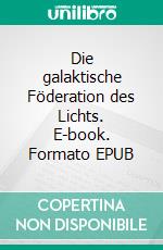 Die galaktische Föderation des Lichts. E-book. Formato EPUB ebook