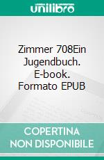 Zimmer 708Ein Jugendbuch. E-book. Formato EPUB ebook di Jonas Burch