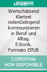 Wertschätzend Klartext redenGelingend kommunizieren in Beruf und Alltag. E-book. Formato EPUB ebook di Piroska Gavallér-Rothe