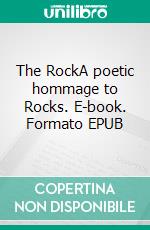 The RockA poetic hommage to Rocks. E-book. Formato EPUB ebook