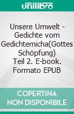 Unsere Umwelt - Gedichte vom Gedichtemicha(Gottes Schöpfung) Teil 2. E-book. Formato EPUB ebook di Michael Assmann