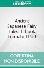 Ancient Japanese Fairy Tales. E-book. Formato EPUB ebook di Yei Theodora Ozaki