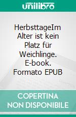HerbsttageIm Alter ist kein Platz für Weichlinge. E-book. Formato EPUB ebook