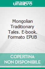 Mongolian Traditionary Tales. E-book. Formato EPUB ebook di R.H. Busk