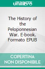 The History of the Peloponnesian War. E-book. Formato EPUB ebook di Thucydides Thucydides