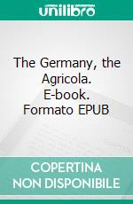 The Germany, the Agricola. E-book. Formato EPUB ebook