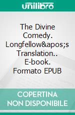 The Divine Comedy. Longfellow's Translation.. E-book. Formato EPUB ebook di Dante Alighieri