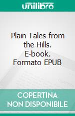 Plain Tales from the Hills. E-book. Formato EPUB ebook di Rudyard Kipling