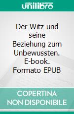 Der Witz und seine Beziehung zum Unbewussten. E-book. Formato EPUB ebook