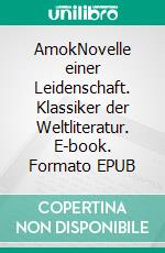 AmokNovelle einer Leidenschaft. Klassiker der Weltliteratur. E-book. Formato EPUB ebook