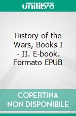 History of the Wars, Books I - II. E-book. Formato EPUB ebook