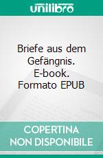 Briefe aus dem Gefängnis. E-book. Formato EPUB ebook