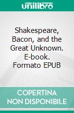 Shakespeare, Bacon, and the Great Unknown. E-book. Formato EPUB ebook