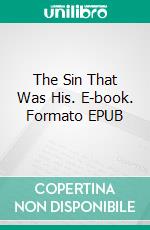 The Sin That Was His. E-book. Formato EPUB ebook di Frank L. Packard