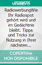 RadiowerbungWie Ihr Radiospot gehört wird und im Gedächtnis bleibt. Tipps und Tricks zur Nutzung in Ihrer nächsten Kampagne.. E-book. Formato EPUB