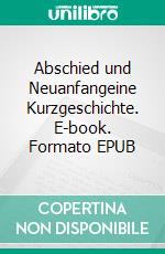 Abschied und Neuanfangeine Kurzgeschichte. E-book. Formato EPUB ebook