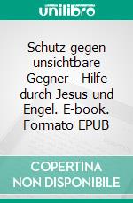 Schutz gegen unsichtbare Gegner - Hilfe durch Jesus und Engel. E-book. Formato EPUB ebook di Gerd Gutemann