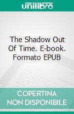 The Shadow Out Of Time. E-book. Formato EPUB ebook