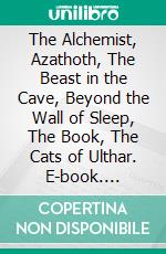 The Alchemist, Azathoth, The Beast in the Cave, Beyond the Wall of Sleep, The Book, The Cats of Ulthar. E-book. Formato EPUB ebook