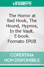The Horror at Red Hook, The Hound, Hypnos, In the Vault. E-book. Formato EPUB ebook