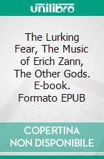 The Lurking Fear, The Music of Erich Zann, The Other Gods. E-book. Formato EPUB ebook