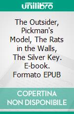 The Outsider, Pickman's Model, The Rats in the Walls, The Silver Key. E-book. Formato EPUB ebook