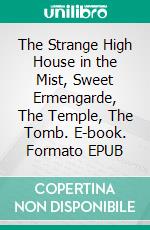 The Strange High House in the Mist, Sweet Ermengarde, The Temple, The Tomb. E-book. Formato EPUB ebook
