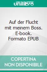 Auf der Flucht mit meinem Boss. E-book. Formato EPUB ebook