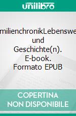 FamilienchronikLebenswege und Geschichte(n). E-book. Formato EPUB ebook