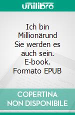 Ich bin Millionärund Sie werden es auch sein. E-book. Formato EPUB ebook di Martin Gedyk