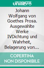 Johann Wolfgang von Goethes Prosa. Ausgewählte Werke IVDichtung und Wahrheit, Belagerung von Mainz. E-book. Formato EPUB ebook di Johann Wolfgang von Goethe