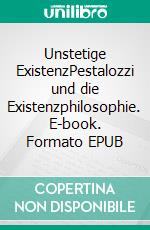 Unstetige ExistenzPestalozzi und die Existenzphilosophie. E-book. Formato EPUB