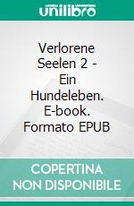 Verlorene Seelen 2 - Ein Hundeleben. E-book. Formato EPUB ebook