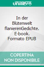 In der Blütenwelt flanierenGedichte. E-book. Formato EPUB